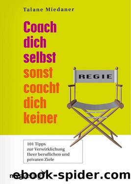 Coach dich selbst, sonst coacht dich keiner: 101 Tipps zur Verwirklichung Ihrer beruflichen und privaten Ziele (German Edition) by Talane Miedaner