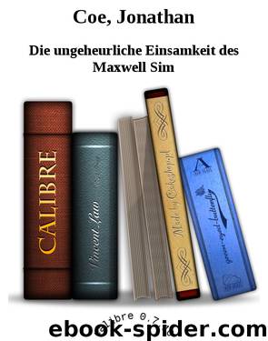 Coe, Jonathan by Die ungeheurliche Einsamkeit des Maxwell Sim