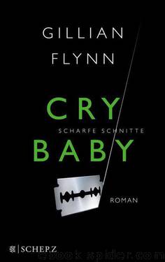 Cry Baby - Scharfe Schnitte: Thriller (German Edition) by Gillian Flynn