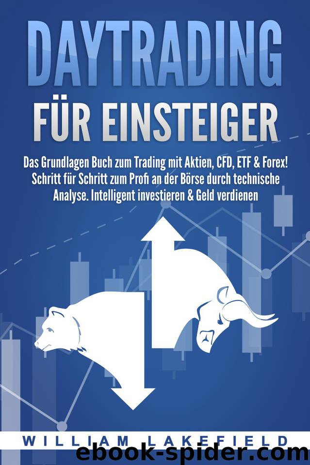 DAYTRADING FÜR EINSTEIGER: Das Grundlagen Buch zum Trading mit Aktien, CFD, ETF & Forex! Schritt für Schritt zum Profi durch technische Analyse. Intelligent ... & Geld verdienen (German Edition) by Lakefield William