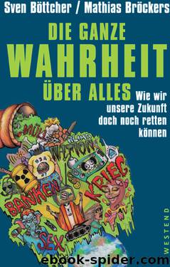 DIE GANZE WAHRHEIT ÜBER ALLES: Wie wir unsere Zukunft doch noch retten können by Sven Böttcher & Mathias Bröckers