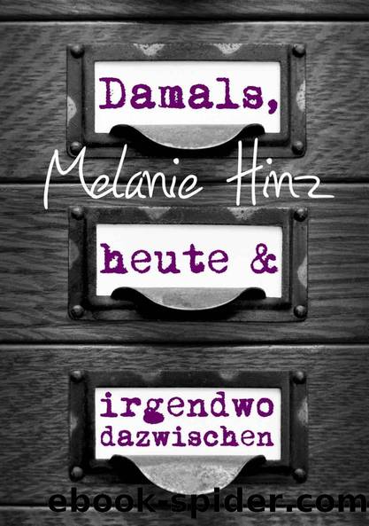 Damals, heute & irgendwo dazwischen by Melanie Hinz