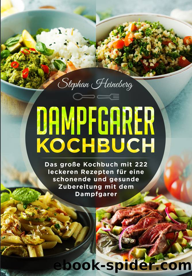 Dampfgarer Kochbuch: Das große Kochbuch mit 222 leckeren Rezepten für eine schonende und gesunde Zubereitung mit dem Dampfgarer. (German Edition) by Heineberg Stephan