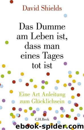 Das Dumme am Leben ist, dass man eines Tages tot ist by Shields David