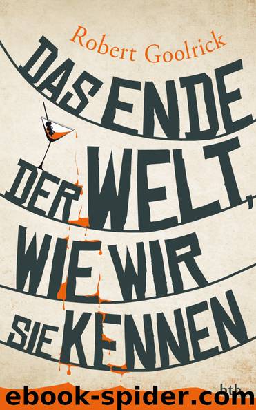 Das Ende der Welt, wie wir sie kennen by Goolrick Robert