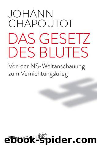 Das Gesetz des Blutes: Von der NS-Weltanschauung zum Vernichtungskrieg by Chapoutot Johann