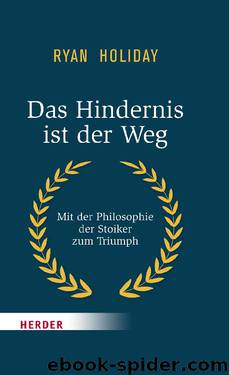 Das Hindernis ist der Weg by Ryan Holiday