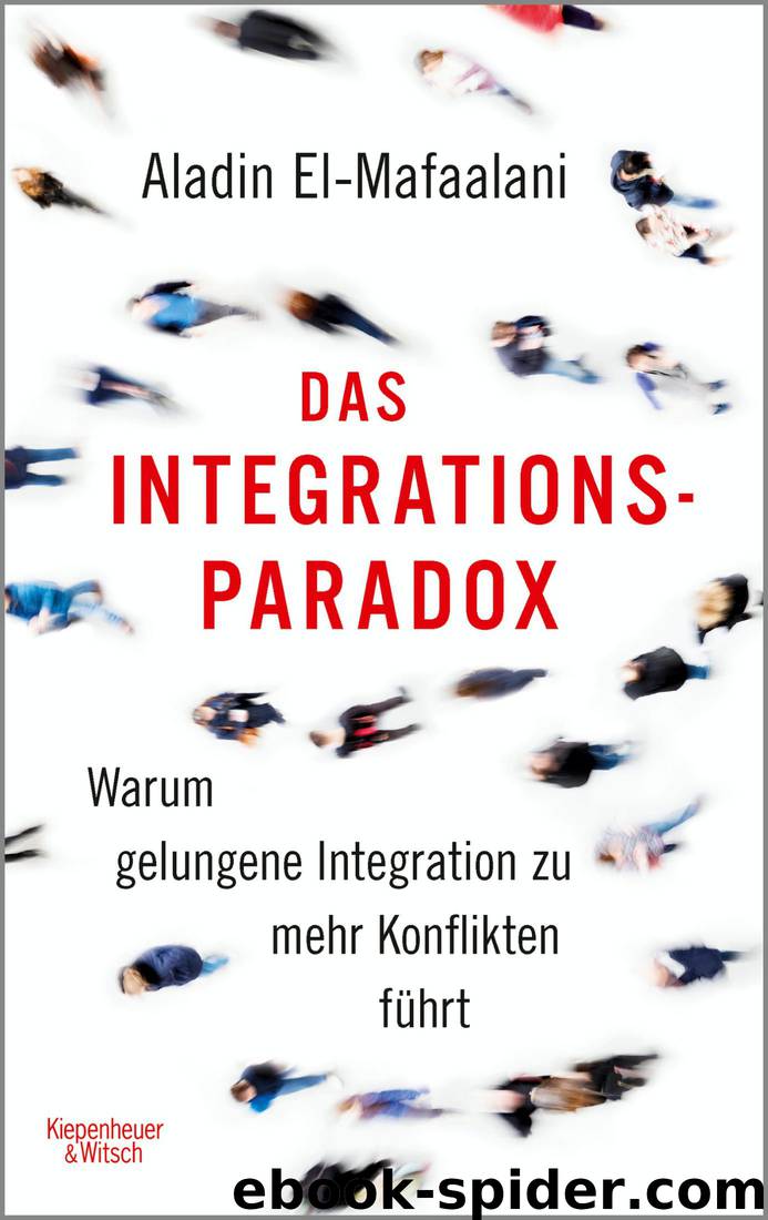 Das Integrationsparadox - Warum gelungene Integration zu mehr Konflikten führt by Aladin El-Mafaalani