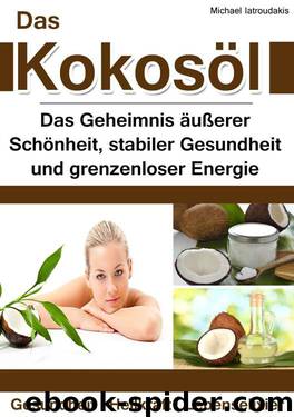 Das Kokosöl: Das Geheimnis äußerer Schönheit, stabiler Gesundheit und grenzenloser Energie [Anti-Aging, Herz-Kreislauferkrankungen, Alzheimer  WISSEN KOMPAKT] (German Edition) by Michael Iatroudakis