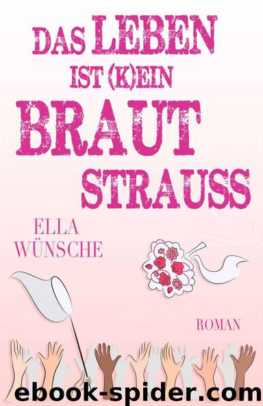 Das Leben ist (k)ein Brautstrauss by Wuensche Ella