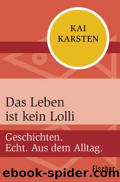 Das Leben ist kein Lolli. Geschichten. Echt. Aus dem Alltag. by Kai Karsten