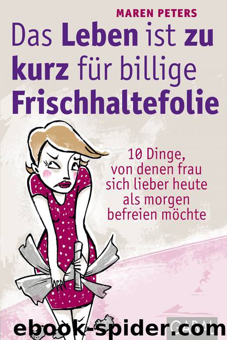 Das Leben ist zu kurz für billige Frischhaltefolie - 10 Dinge, von denen frau sich lieber heute als morgen befreien möchte by GABAL Verlag