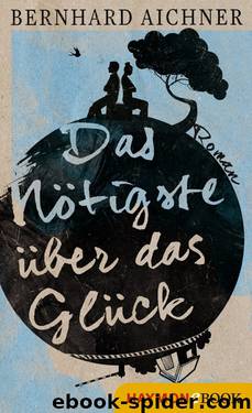 Das Nötigste über das Glück by Bernhard Aichner