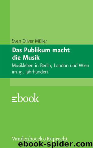 Das Publikum macht die Musik: Musikleben in Berlin, London und Wien im 19. Jahrhundert by Sven Oliver Müller