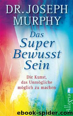 Das Superbewusstsein: Die Kunst, das Unmögliche möglich zu machen (German Edition) by Joseph Murphy