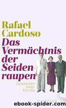 Das Vermächtnis der Seidenraupen. Geschichte einer Familie by Rafael Cardoso