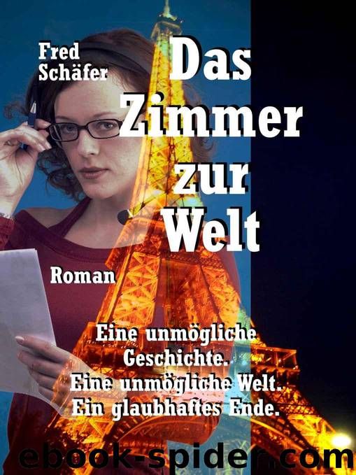 Das Zimmer zur Welt – Roman – Eine unmögliche Geschichte. Eine unmögliche Welt. Ein glaubhaftes Ende. (German Edition) by Fred Schäfer