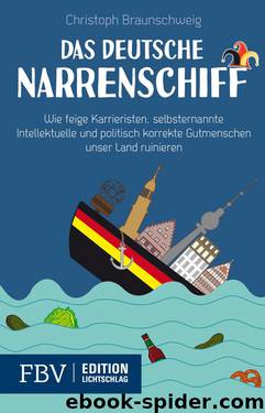 Das deutsche Narrenschiff · Wie feige Karrieristen, selbsternannte Intellektuellen und politisch korrekte Gutmenschen unser Land ruinieren by Braunschweig Christoph