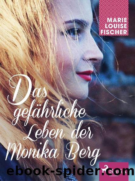 Das gefährliche Leben der Monika Berg by Marie Louise Fischer