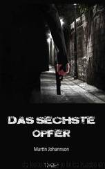 Das sechste Opfer by Martin Johannson