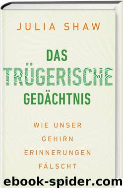 Das trügerische Gedächtnis: Wie unser Gehirn Erinnerungen fälscht by Julia Shaw