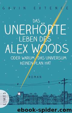 Das unerhörte Leben des Alex Woods oder warum das Universum keinen Plan hat: Roman (German Edition) by Gavin Extence