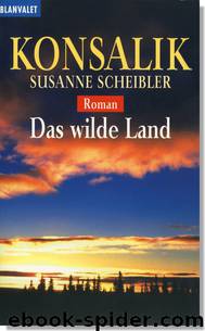 Das wilde Land by Heinz G. Konsalik & Susanne Scheibler