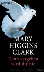 Denn Vergeben Wird Dir Nie by Clark Mary Higgins