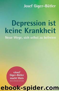 Depression ist keine Krankheit: Neue Wege, sich selbst zu befreien (German Edition) by Josef Giger-Bütler