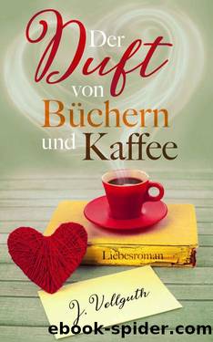 Der Duft von Büchern und Kaffee: Liebesroman (German Edition) by J. Vellguth