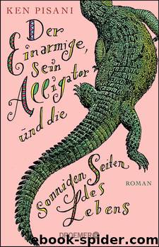 Der Einarmige, sein Alligator und die sonnigen Seiten des Lebens  Roman by Ken Pisani