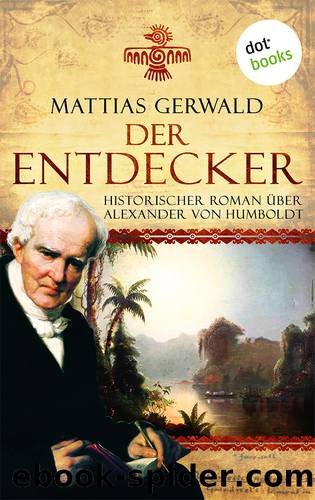 Der Entdecker. Historischer Roman über Alexander von Humboldt by Mattias Gerwald