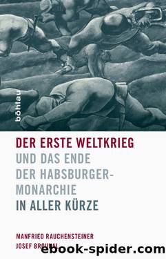 Der Erste Weltkrieg und das Ende der Habsburgermonarchie 1914–1918. In aller Kürze by Manfried Rauchensteiner Josef Broukal