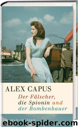 Der Fälscher, die Spionin und der Bombenbauer: Roman (German Edition) by Capus Alex