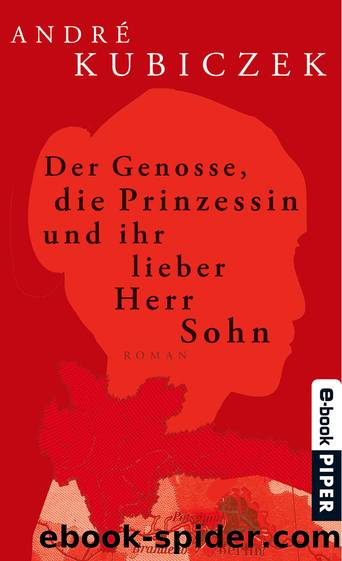 Der Genosse, die Prinzessin und ihr lieber Herr Sohn by Kubiczek André