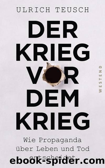 Der Krieg vor dem Krieg: Wie Propaganda über Leben und Tod entscheidet (German Edition) by Ulrich Teusch