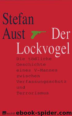 Der Lockvogel: Die Tödliche Geschichte Eines V-Mannes Zwischen Verfassungsschutz Und Terrorismus by Aust Stefan