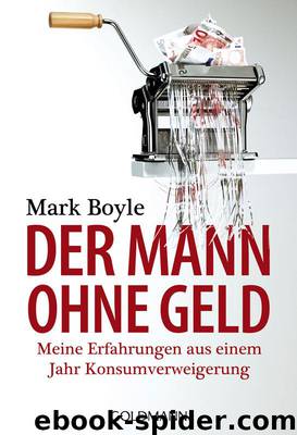 Der Mann ohne Geld - Meine Erfahrungen aus einem Jahr Konsumverweigerung by Mark Boyle