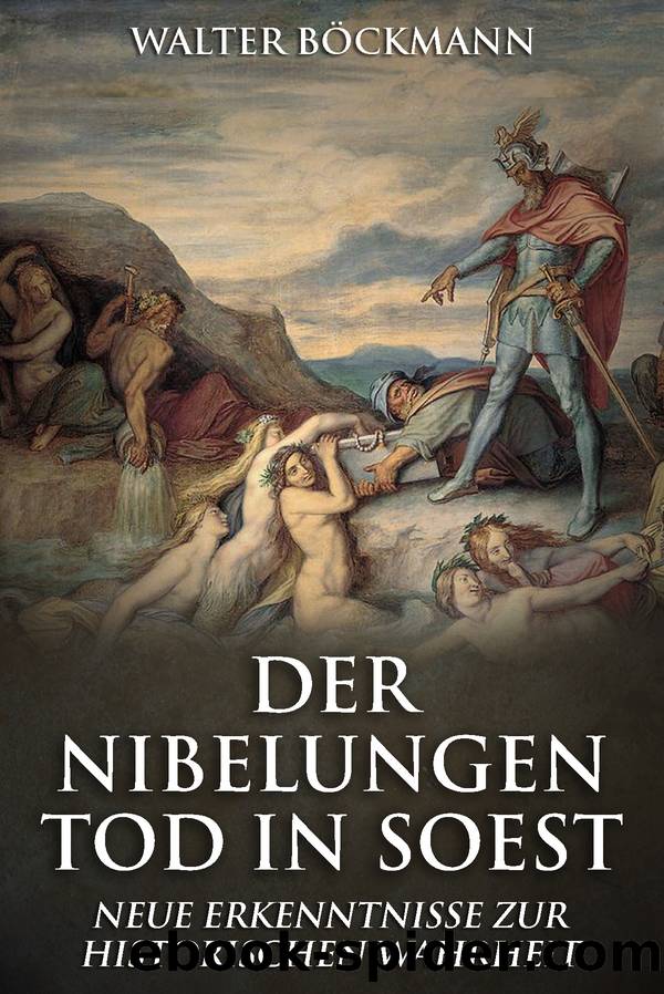 Der Nibelungen Tod in Soest: Neue Erkenntnisse zur historischen Wahrheit by Walter Böckmann