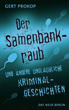 Der Samenbankraub: und andere unglaubliche Kriminalgeschichten (German Edition) by Prokop Gert