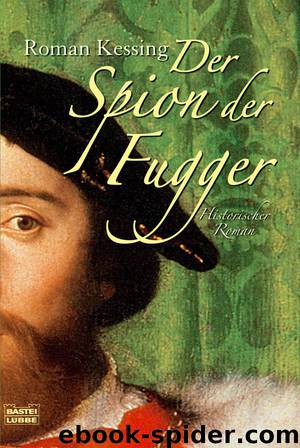 Der Spion der Fugger Historischer Roman by Roman Kessing