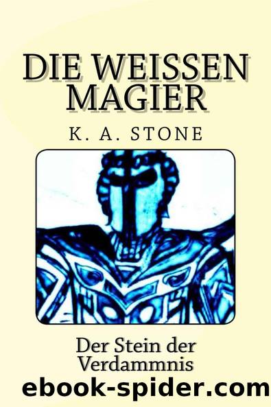 Der Stein der Verdammnis 01 - Die weissen Magier by K. A. Stone