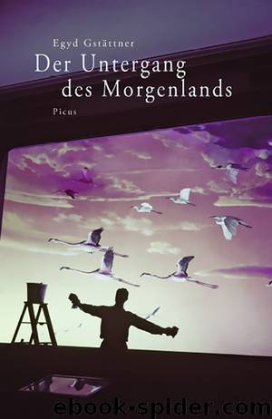 Der Untergang des Morgenlands by Egyd Gstättner