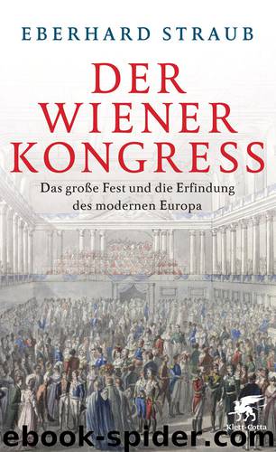 Der Wiener Kongress: Das große Fest und die Neuordnung Europas (German Edition) by Straub Eberhard