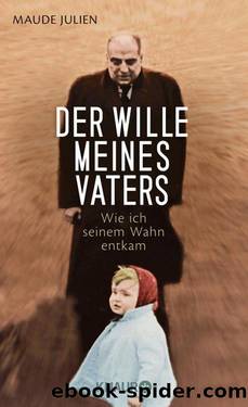 Der Wille meines Vaters  Wie ich seinem Wahn entkam by Maude Julien