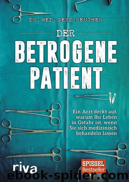 Der betrogene Patient: Ein Arzt deckt auf, warum Ihr Leben in Gefahr ist, wenn Sie sich medizinisch behandeln lassen (German Edition) by Gerd Reuther