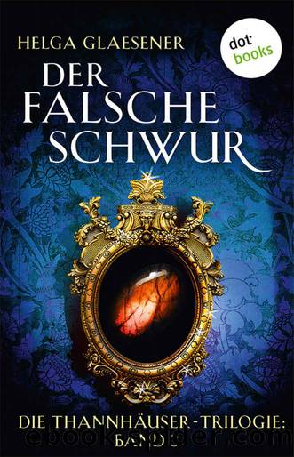 Der falsche Schwur - Die Thannhäuser-Trilogie 03 by Helga Glaesener