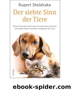 Der siebte Sinn der Tiere: Warum Ihre Katze weiß, wann Sie nach Hause kommen, und andere bisher unerklärte Fähigkeiten der Tiere (German Edition) by Sheldrake Rupert