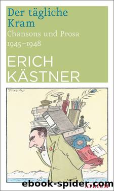 Der tägliche Kram | Chansons und Prosa 1945–1948 by Erich Kästner