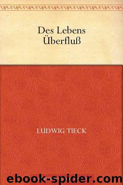 Des Lebens Überfluß by Tieck Ludwig